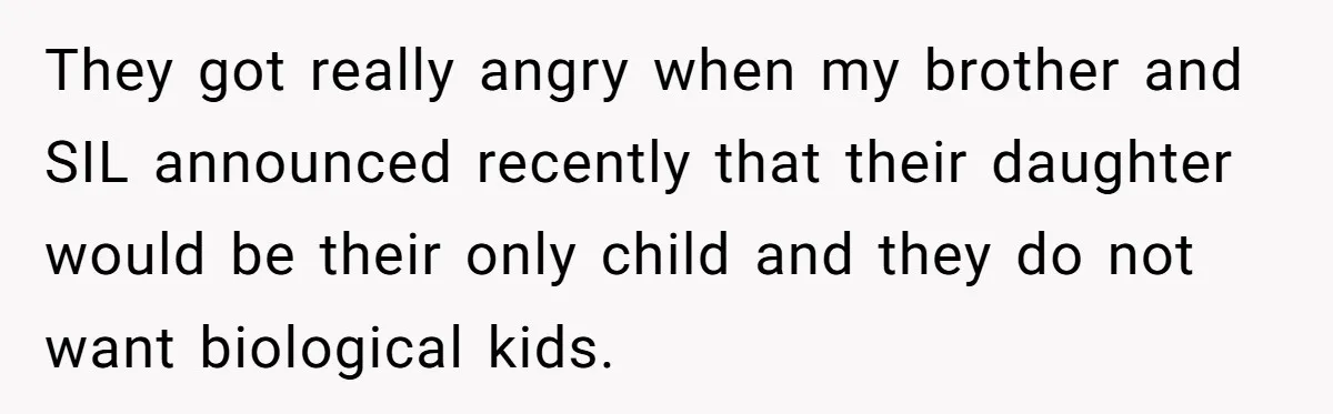 Woman Watched Her Parents Turn Cold Toward Their Adopted Granddaughter After Demanding A Biological Grandson They got really angry when my brother and SIL announced recently that their daughter would be their only child and they do not want biological kids.