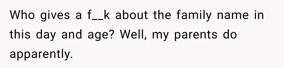 Woman Watched Her Parents Turn Cold Toward Their Adopted Granddaughter After Demanding A Biological Grandson Who gives a f__k about the family name in this day and age? Well, my parents do apparently.