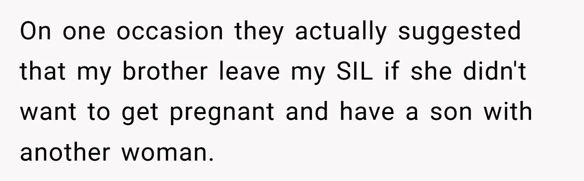 Woman Watched Her Parents Turn Cold Toward Their Adopted Granddaughter After Demanding A Biological Grandson On one occasion they actually suggested that my brother leave my SIL if she didn't want to get pregnant and have a son with another woman.
