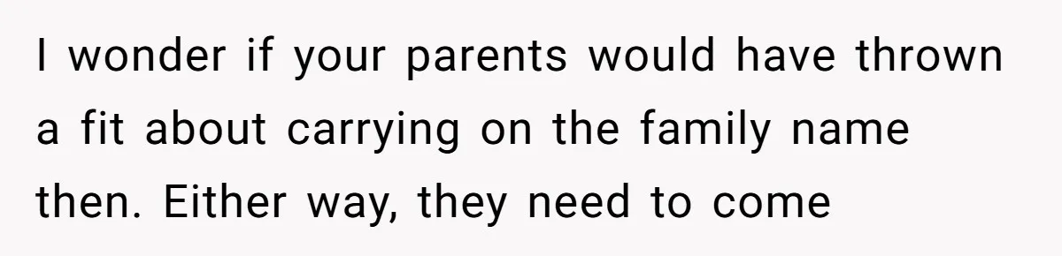 Woman Watched Her Parents Turn Cold Toward Their Adopted Granddaughter After Demanding A Biological Grandson I wonder if your parents would have thrown a fit about carrying on the family name then. Either way, they need to come