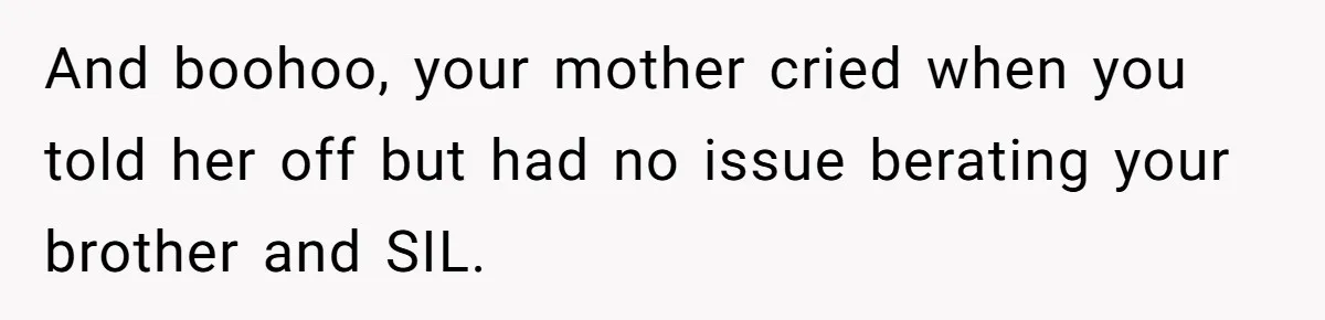 Woman Watched Her Parents Turn Cold Toward Their Adopted Granddaughter After Demanding A Biological Grandson And boohoo, your mother cried when you told her off but had no issue berating your brother and SIL.