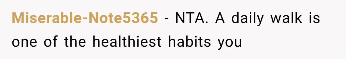 Miserable-Note5365 − NTA. A daily walk is one of the healthiest habits you