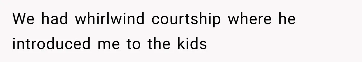 Woman Leaves Marriage After Being Forced To Raise Stepkids We had whirlwind courtship where he introduced me to the kids
