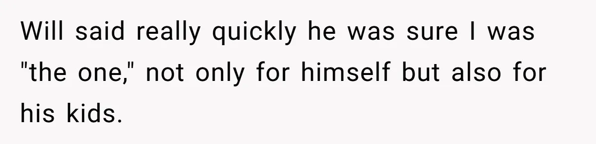 Woman Leaves Marriage After Being Forced To Raise Stepkids Will said really quickly he was sure I was "the one," not only for himself but also for his kids.