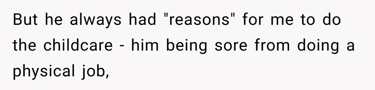 Woman Leaves Marriage After Being Forced To Raise Stepkids But he always had "reasons" for me to do the childcare - him being sore from doing a physical job,