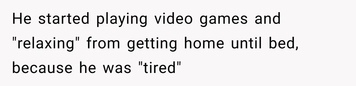 Woman Leaves Marriage After Being Forced To Raise Stepkids He started playing video games and "relaxing" from getting home until bed, because he was "tired"