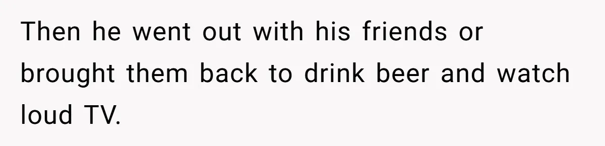 Woman Leaves Marriage After Being Forced To Raise Stepkids Then he went out with his friends or brought them back to drink beer and watch loud TV.