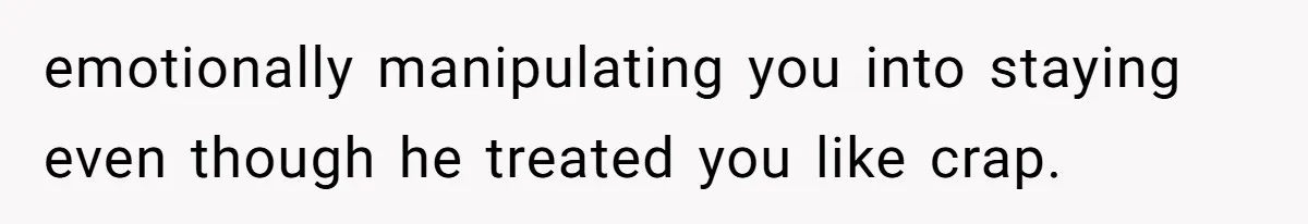 Woman Leaves Marriage After Being Forced To Raise Stepkids emotionally manipulating you into staying even though he treated you like crap.