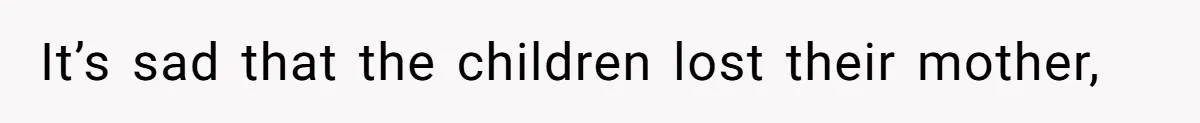 Woman Leaves Marriage After Being Forced To Raise Stepkids It’s sad that the children lost their mother,