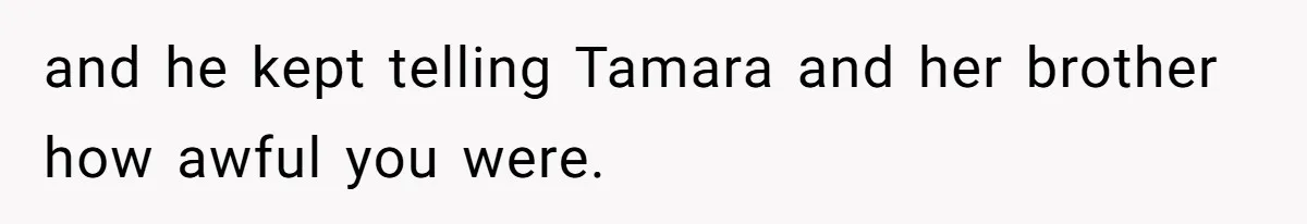 Woman Leaves Marriage After Being Forced To Raise Stepkids and he kept telling Tamara and her brother how awful you were.