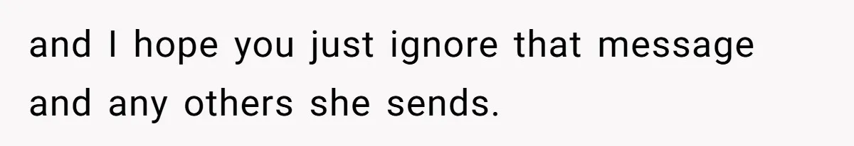 Woman Leaves Marriage After Being Forced To Raise Stepkids and I hope you just ignore that message and any others she sends.