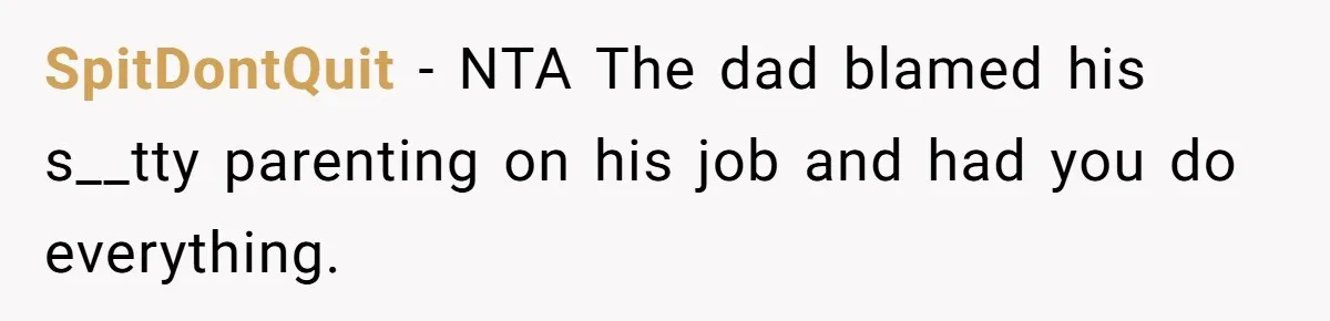 Woman Leaves Marriage After Being Forced To Raise Stepkids SpitDontQuit − NTA The dad blamed his s__tty parenting on his job and had you do everything.