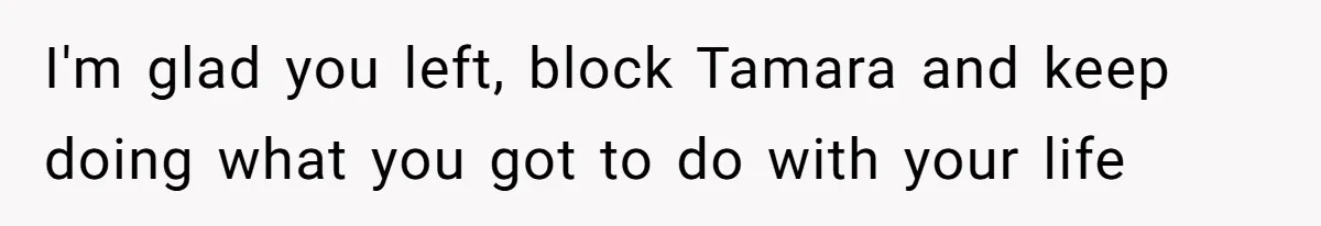 Woman Leaves Marriage After Being Forced To Raise Stepkids I'm glad you left, block Tamara and keep doing what you got to do with your life