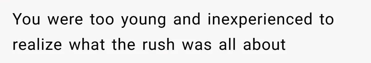 Woman Leaves Marriage After Being Forced To Raise Stepkids You were too young and inexperienced to realize what the rush was all about
