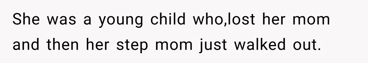 Woman Leaves Marriage After Being Forced To Raise Stepkids She was a young child who,lost her mom and then her step mom just walked out.