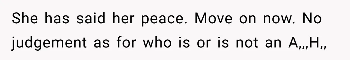 Woman Leaves Marriage After Being Forced To Raise Stepkids She has said her peace. Move on now. No judgement as for who is or is not an A,,,H,,