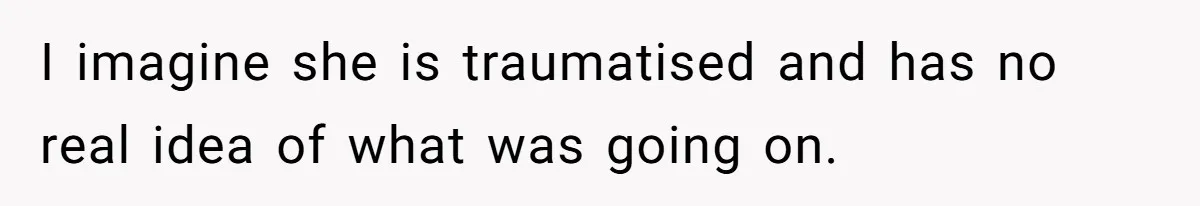 Woman Leaves Marriage After Being Forced To Raise Stepkids I imagine she is traumatised and has no real idea of what was going on.