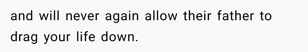Woman Leaves Marriage After Being Forced To Raise Stepkids and will never again allow their father to drag your life down.