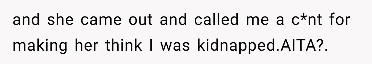 Man Jokes He Was Kidnapped After New Neighbor Tells Him Not To Check His Mail, Ends Up With Police At His Door and she came out and called me a c*nt for making her think I was kidnapped.AITA?.