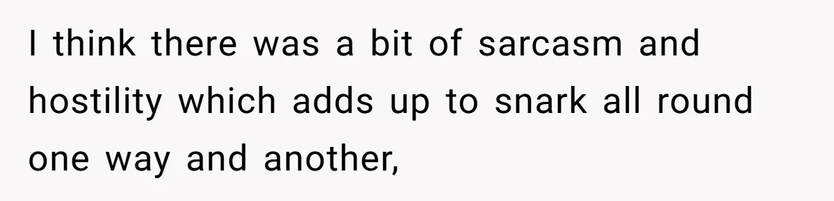 Man Jokes He Was Kidnapped After New Neighbor Tells Him Not To Check His Mail, Ends Up With Police At His Door I think there was a bit of sarcasm and hostility which adds up to snark all round one way and another,