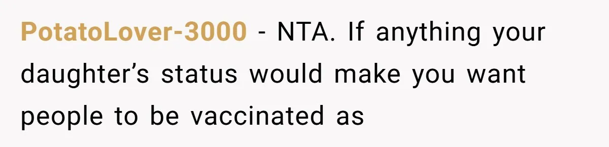 PotatoLover-3000 − NTA. If anything your daughter’s status would make you want people to be vaccinated as