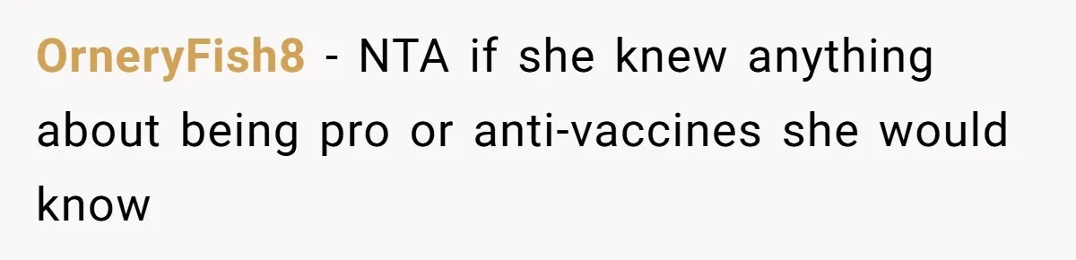 OrneryFish8 − NTA if she knew anything about being pro or anti-vaccines she would know