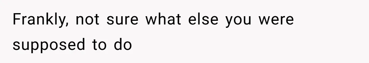 Frankly, not sure what else you were supposed to do