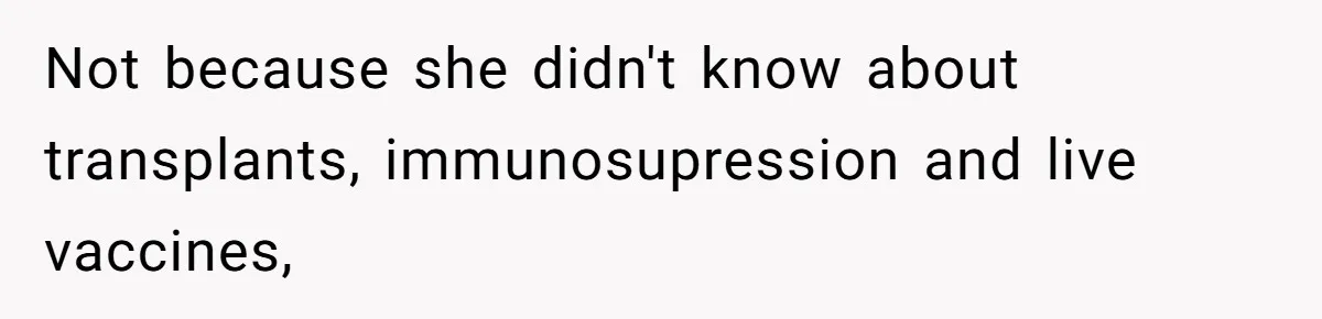 Not because she didn't know about transplants, immunosupression and live vaccines,