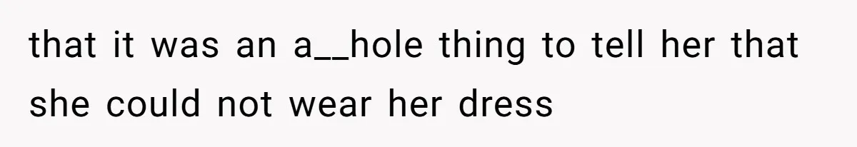 Man Asks Girlfriend To Change Off-White Dress For Wedding, Gets Accused Of Being Controlling that it was an a__hole thing to tell her that she could not wear her dress