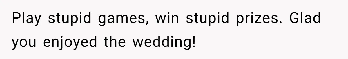 Man Asks Girlfriend To Change Off-White Dress For Wedding, Gets Accused Of Being Controlling Play stupid games, win stupid prizes. Glad you enjoyed the wedding!