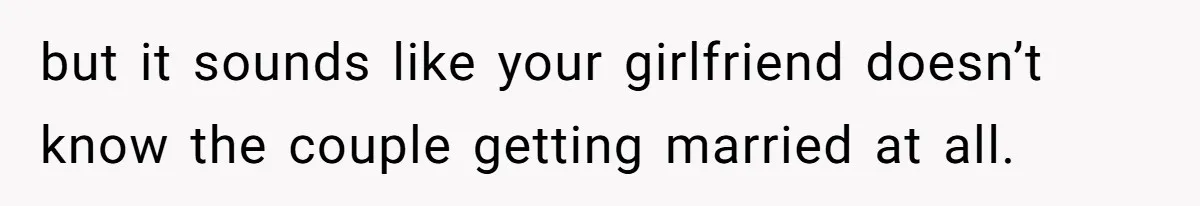 Man Asks Girlfriend To Change Off-White Dress For Wedding, Gets Accused Of Being Controlling but it sounds like your girlfriend doesn’t know the couple getting married at all.