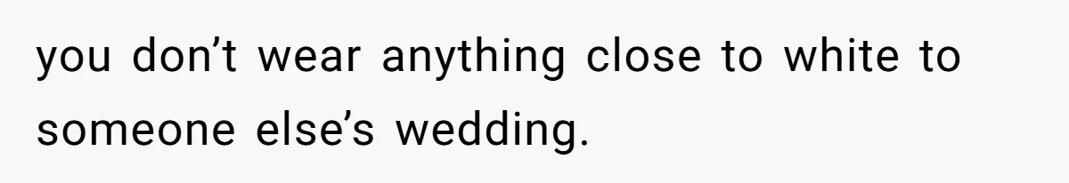 Man Asks Girlfriend To Change Off-White Dress For Wedding, Gets Accused Of Being Controlling you don’t wear anything close to white to someone else’s wedding.