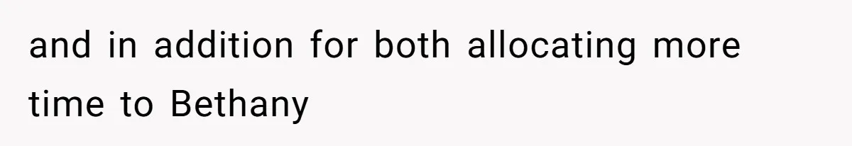 and in addition for both allocating more time to Bethany