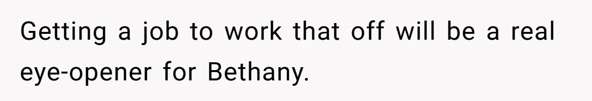 Getting a job to work that off will be a real eye-opener for Bethany.
