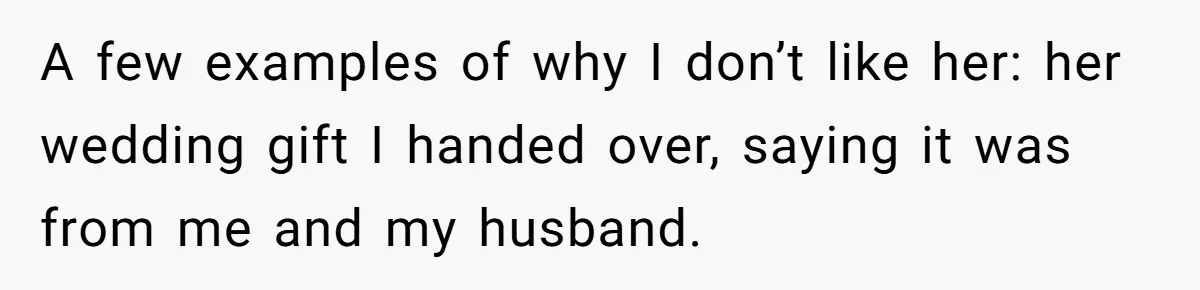 Mother-In-Law Snaps After Daughter-In-Law Mocks Her For “Doing Nothing All Day” A few examples of why I don’t like her: her wedding gift I handed over, saying it was from me and my husband.