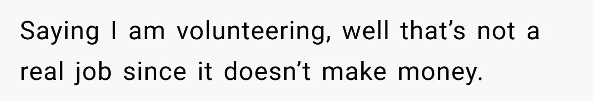 Mother-In-Law Snaps After Daughter-In-Law Mocks Her For “Doing Nothing All Day” Saying I am volunteering, well that’s not a real job since it doesn’t make money.