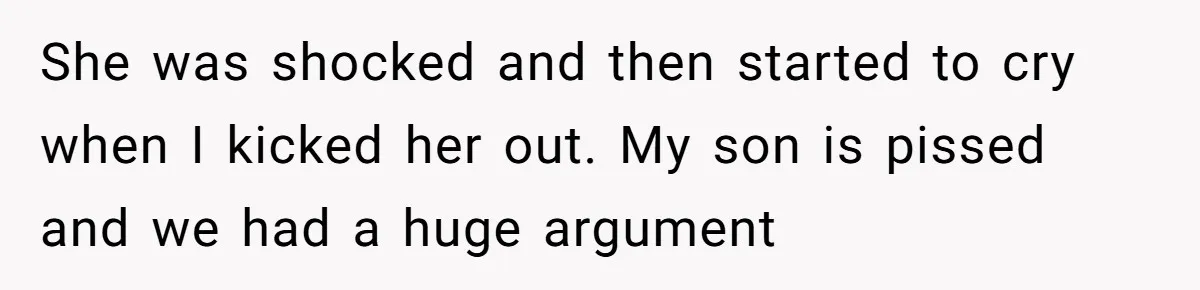 Mother-In-Law Snaps After Daughter-In-Law Mocks Her For “Doing Nothing All Day” She was shocked and then started to cry when I kicked her out. My son is pissed and we had a huge argument