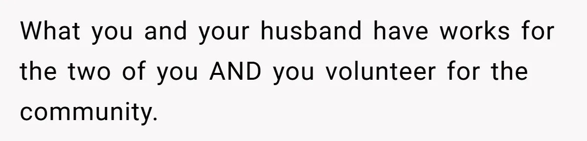 Mother-In-Law Snaps After Daughter-In-Law Mocks Her For “Doing Nothing All Day” What you and your husband have works for the two of you AND you volunteer for the community.