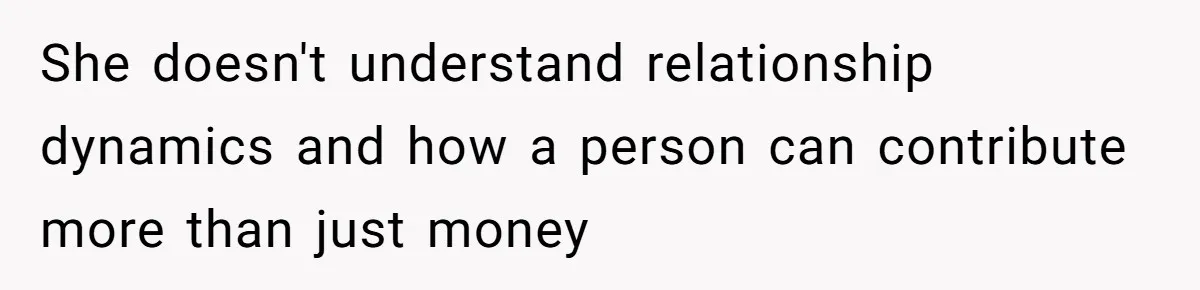 Mother-In-Law Snaps After Daughter-In-Law Mocks Her For “Doing Nothing All Day” She doesn't understand relationship dynamics and how a person can contribute more than just money
