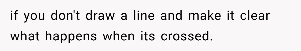 if you don't draw a line and make it clear what happens when its crossed.