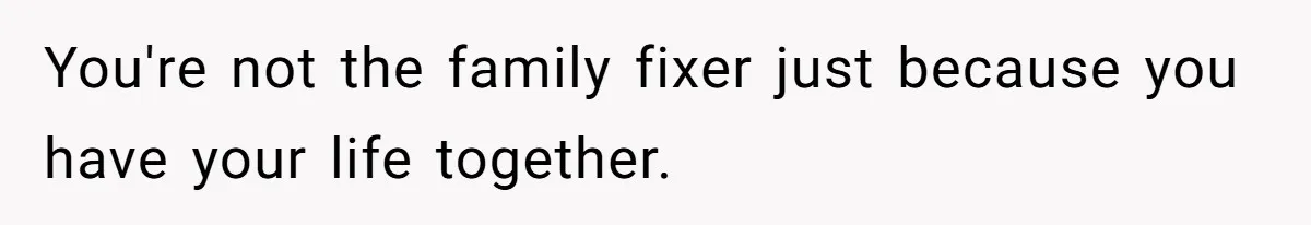 You're not the family fixer just because you have your life together.