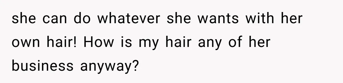 Bride Tries To Control Teen’s Hair, Then Runs Crying To Her In-Laws she can do whatever she wants with her own hair! How is my hair any of her business anyway?