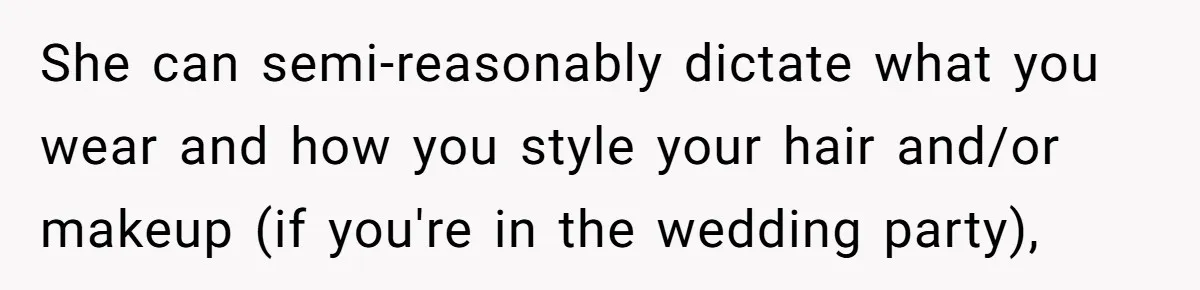 Bride Tries To Control Teen’s Hair, Then Runs Crying To Her In-Laws She can semi-reasonably dictate what you wear and how you style your hair and/or makeup (if you're in the wedding party),