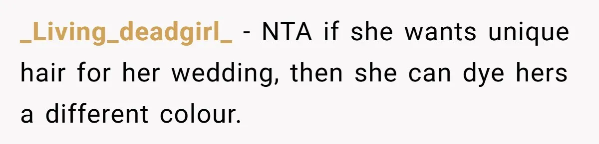Bride Tries To Control Teen’s Hair, Then Runs Crying To Her In-Laws _Living_deadgirl_ − NTA if she wants unique hair for her wedding, then she can dye hers a different colour.