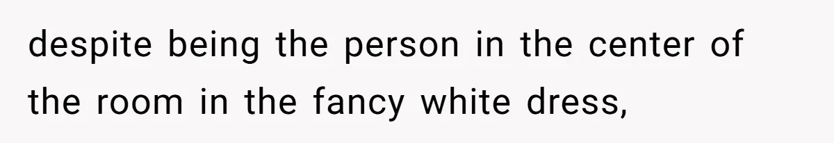 Bride Tries To Control Teen’s Hair, Then Runs Crying To Her In-Laws despite being the person in the center of the room in the fancy white dress,