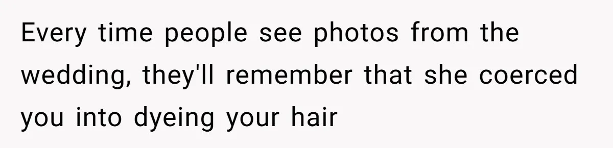 Bride Tries To Control Teen’s Hair, Then Runs Crying To Her In-Laws Every time people see photos from the wedding, they'll remember that she coerced you into dyeing your hair