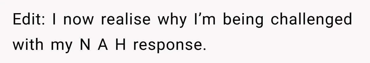 Edit: I now realise why I’m being challenged with my N A H response.