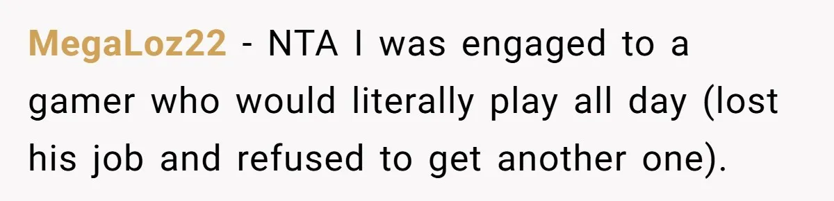 MegaLoz22 − NTA I was engaged to a gamer who would literally play all day (lost his job and refused to get another one).