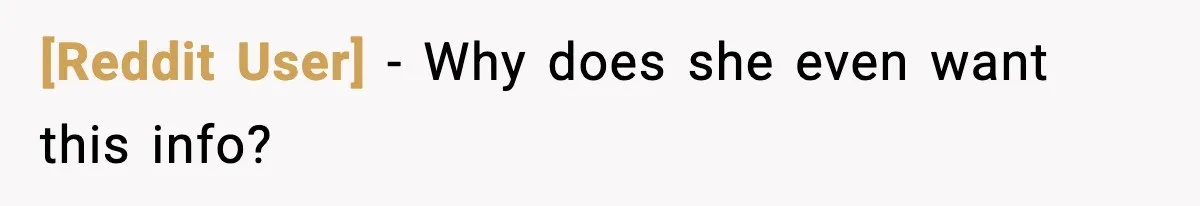 [Reddit User] - Why does she even want this info?