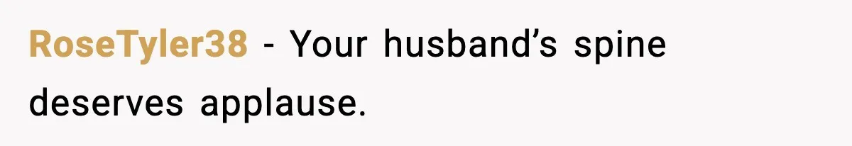 RoseTyler38 - Your husband’s spine deserves applause.